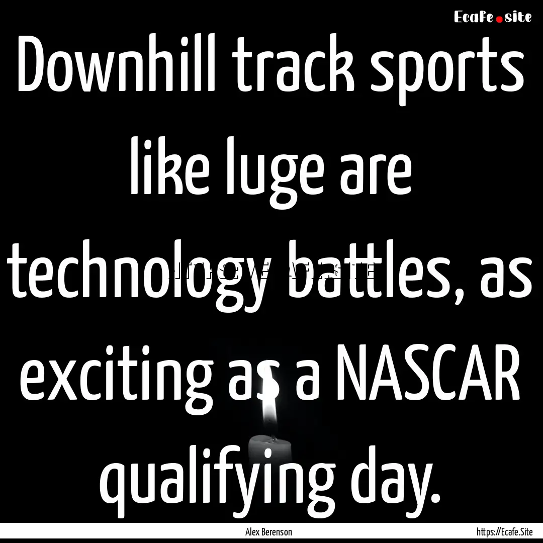 Downhill track sports like luge are technology.... : Quote by Alex Berenson