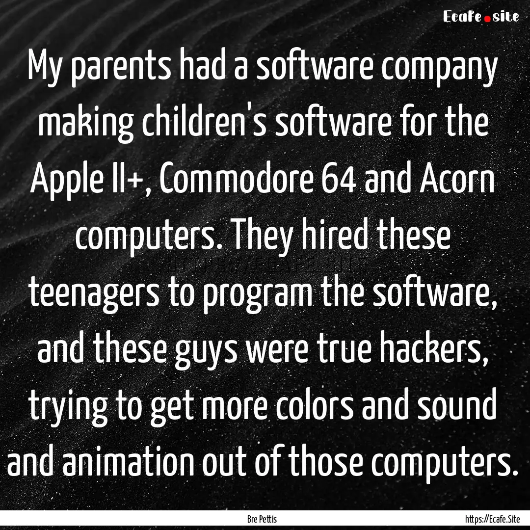 My parents had a software company making.... : Quote by Bre Pettis