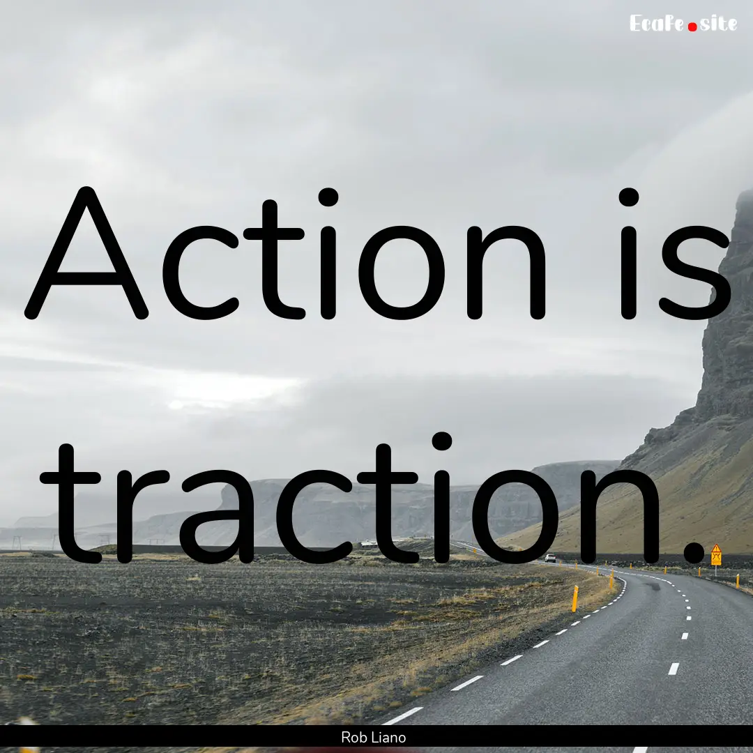 Action is traction. : Quote by Rob Liano