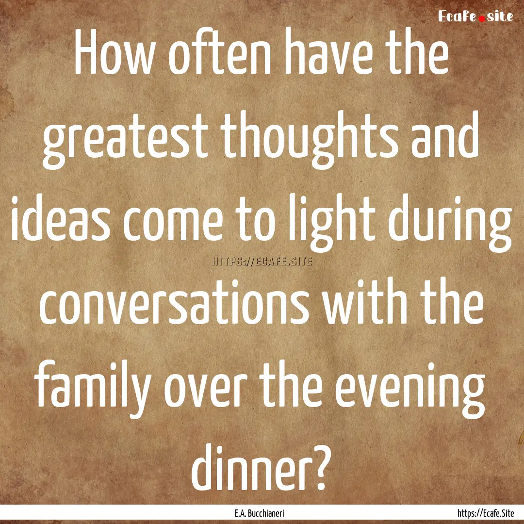 How often have the greatest thoughts and.... : Quote by E.A. Bucchianeri