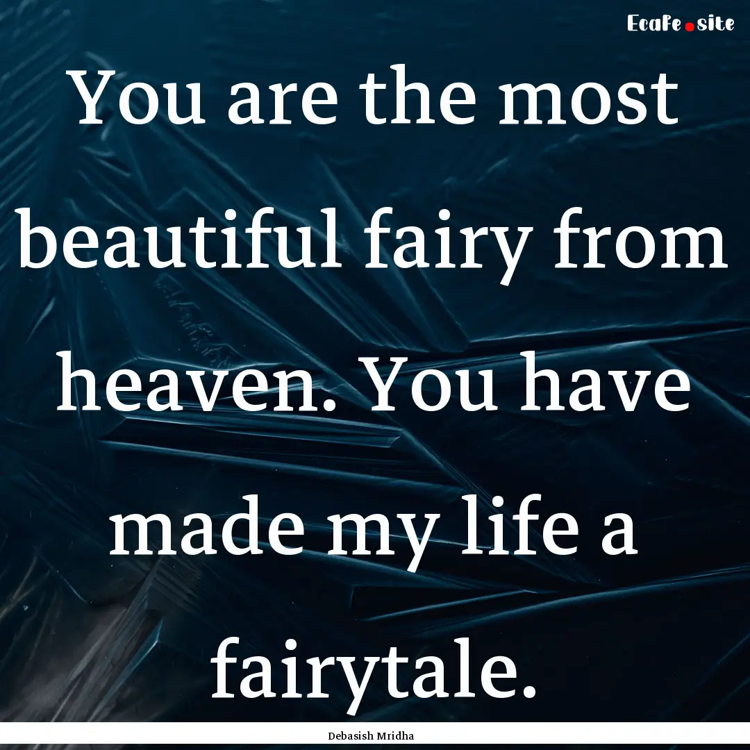 You are the most beautiful fairy from heaven..... : Quote by Debasish Mridha