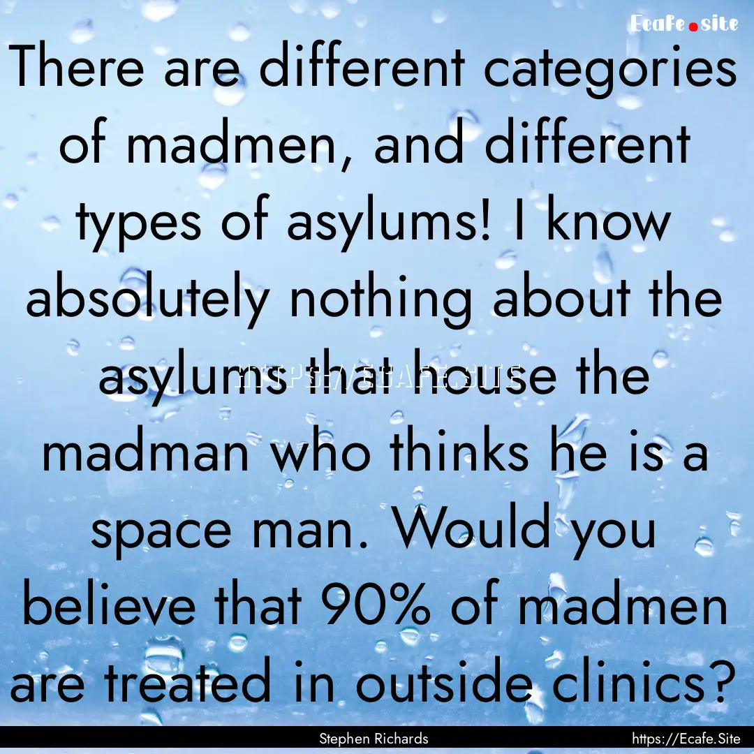 There are different categories of madmen,.... : Quote by Stephen Richards