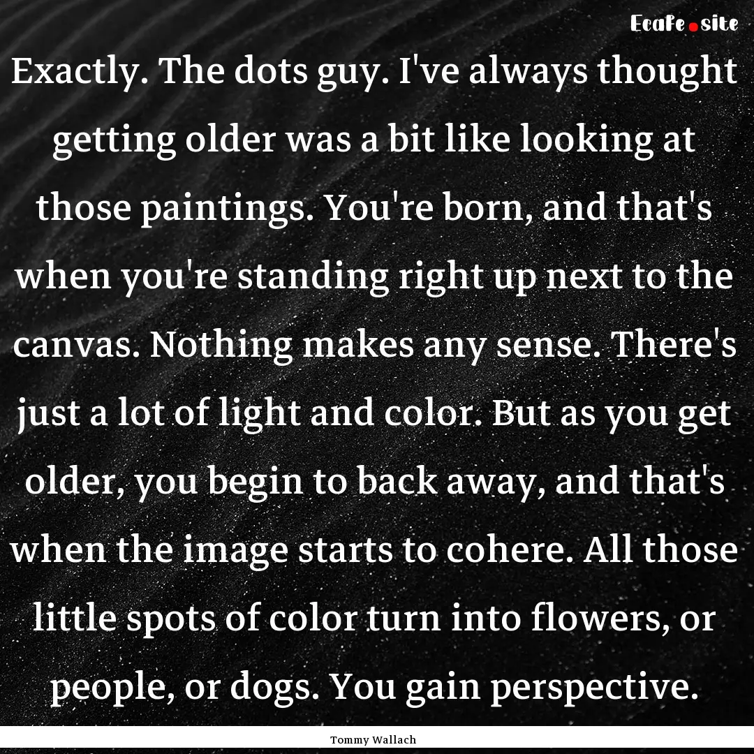 Exactly. The dots guy. I've always thought.... : Quote by Tommy Wallach