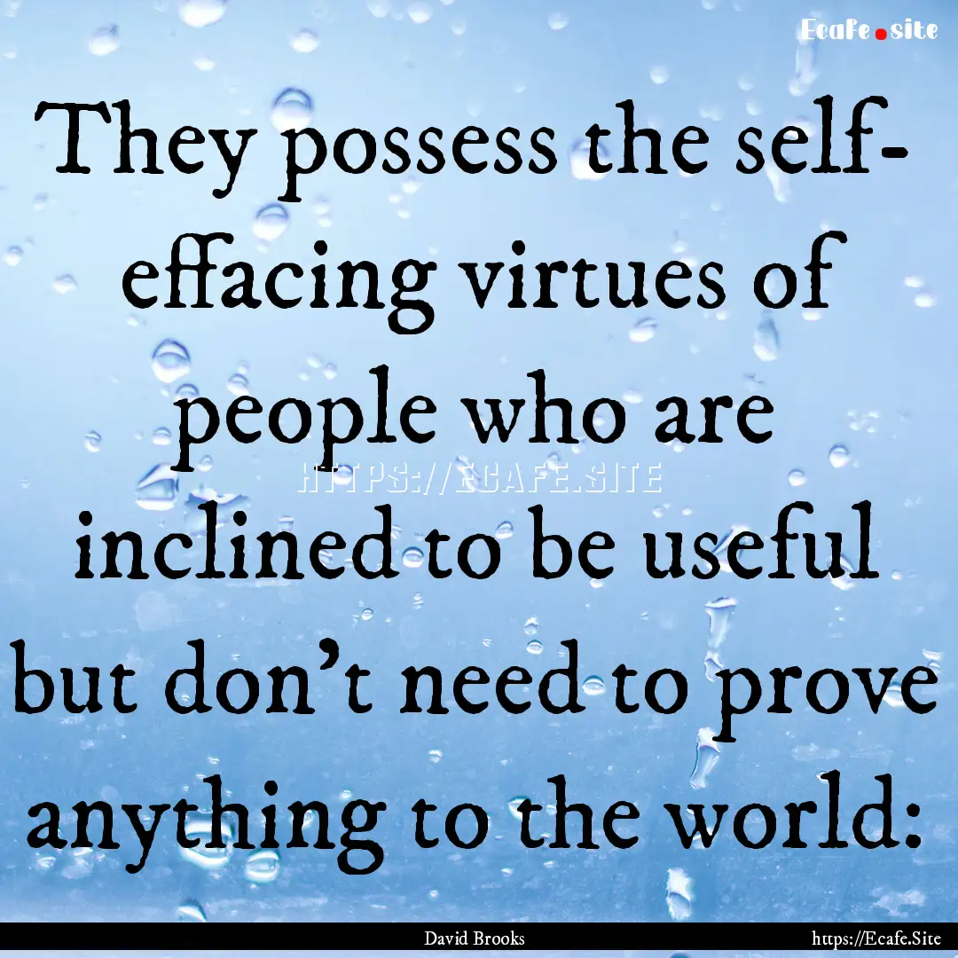 They possess the self- effacing virtues of.... : Quote by David Brooks