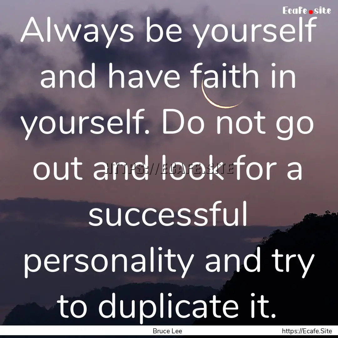 Always be yourself and have faith in yourself..... : Quote by Bruce Lee