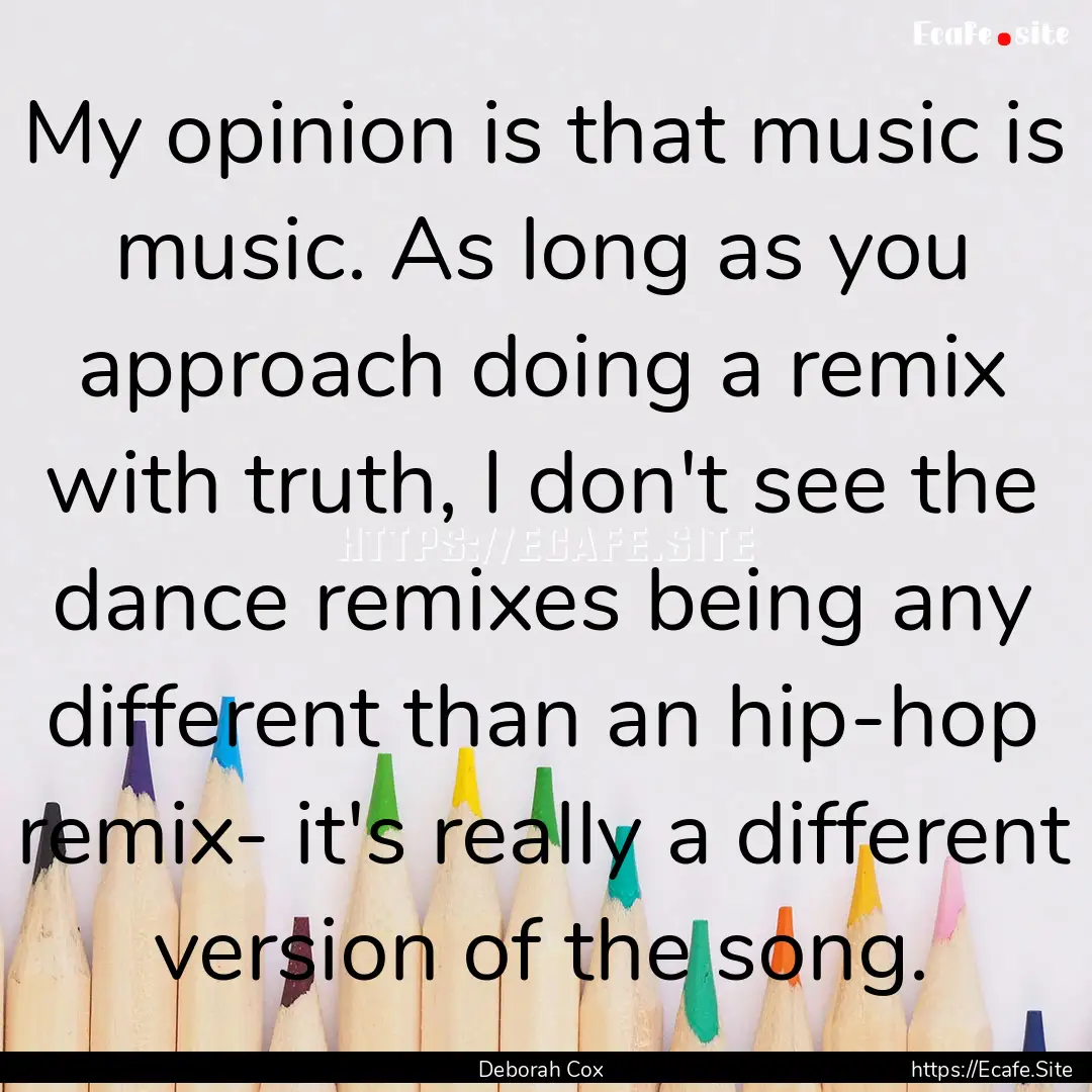 My opinion is that music is music. As long.... : Quote by Deborah Cox