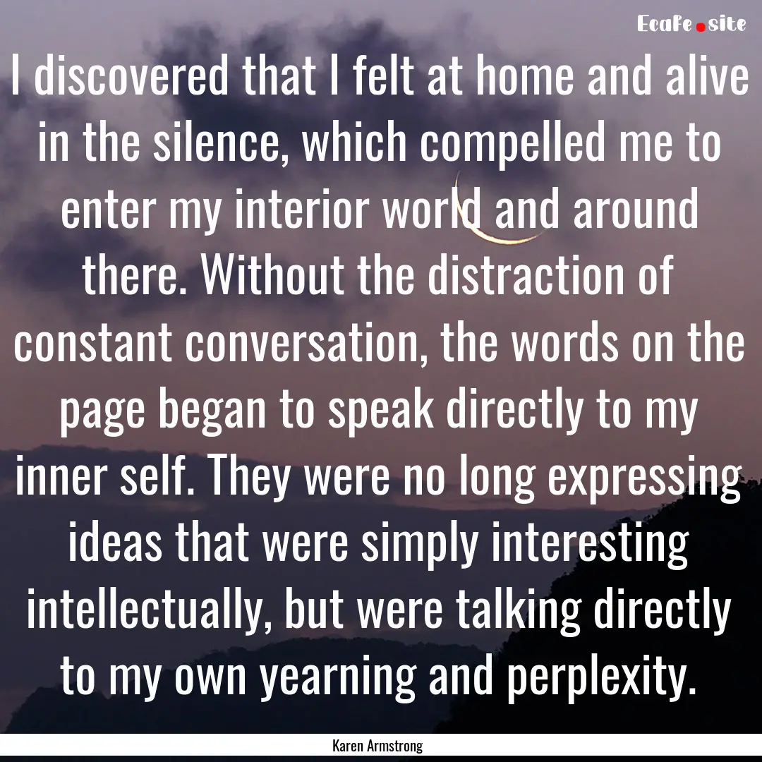 I discovered that I felt at home and alive.... : Quote by Karen Armstrong