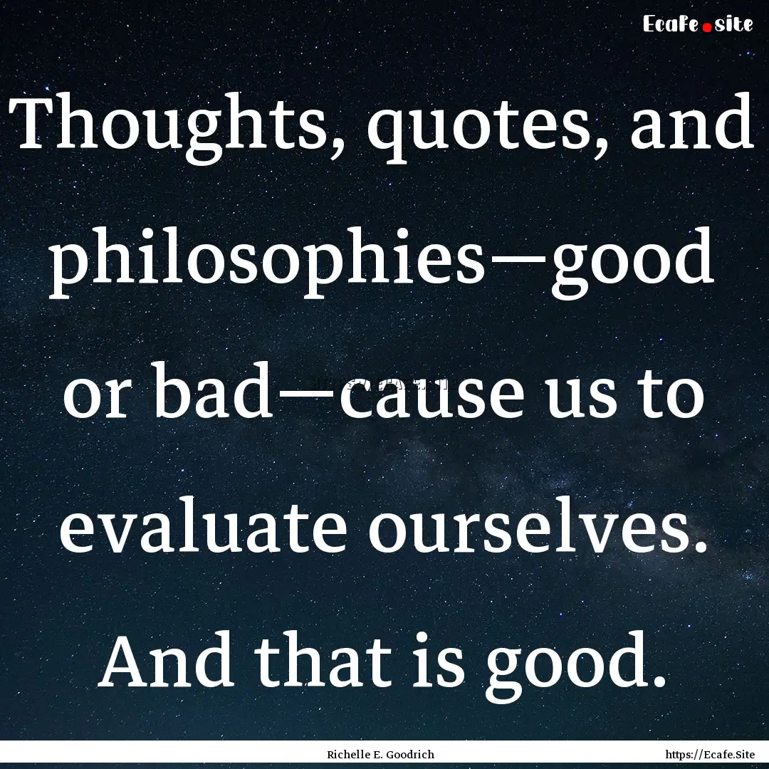 Thoughts, quotes, and philosophies—good.... : Quote by Richelle E. Goodrich