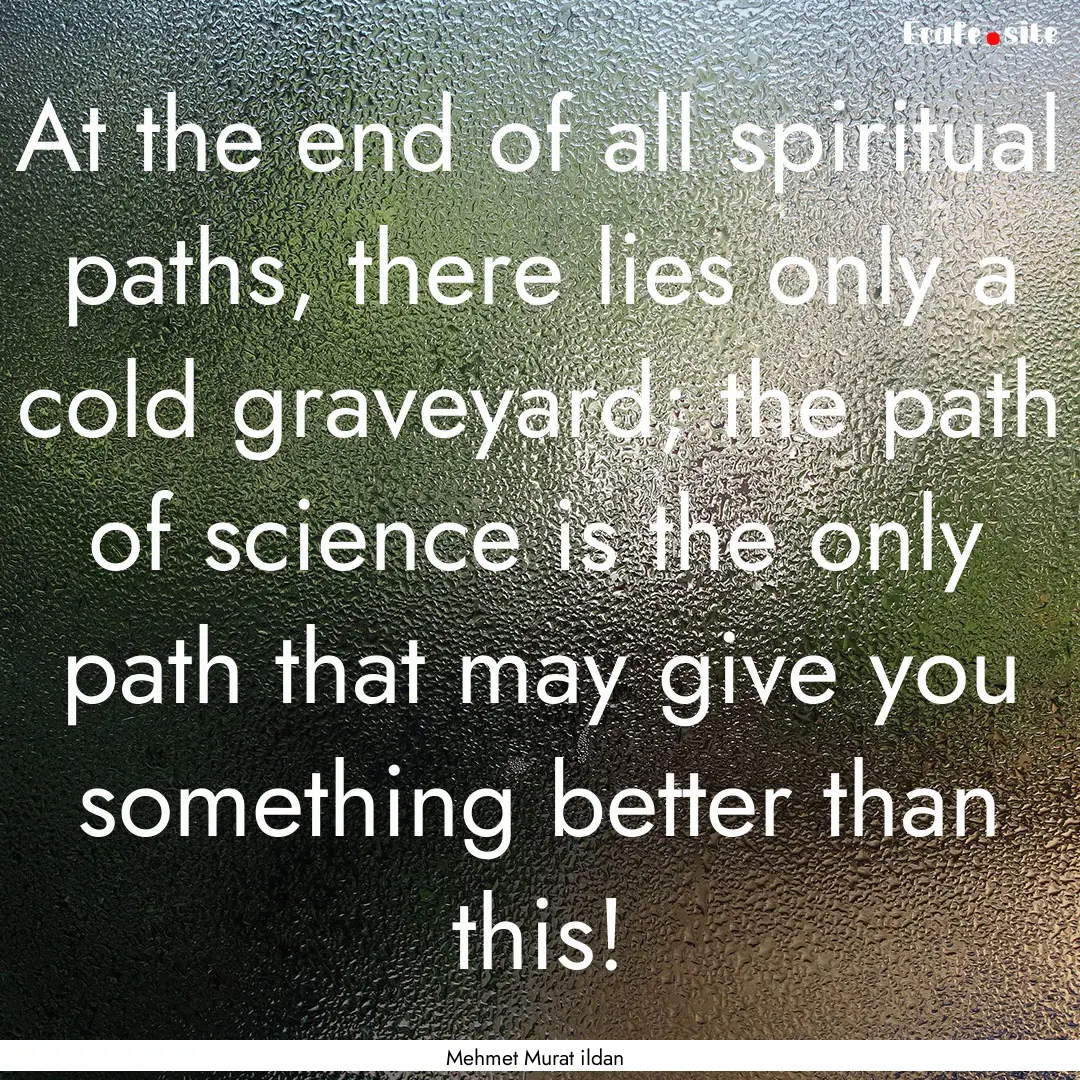 At the end of all spiritual paths, there.... : Quote by Mehmet Murat ildan