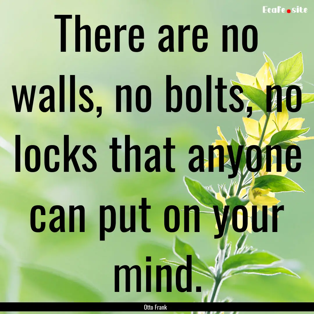 There are no walls, no bolts, no locks that.... : Quote by Otto Frank