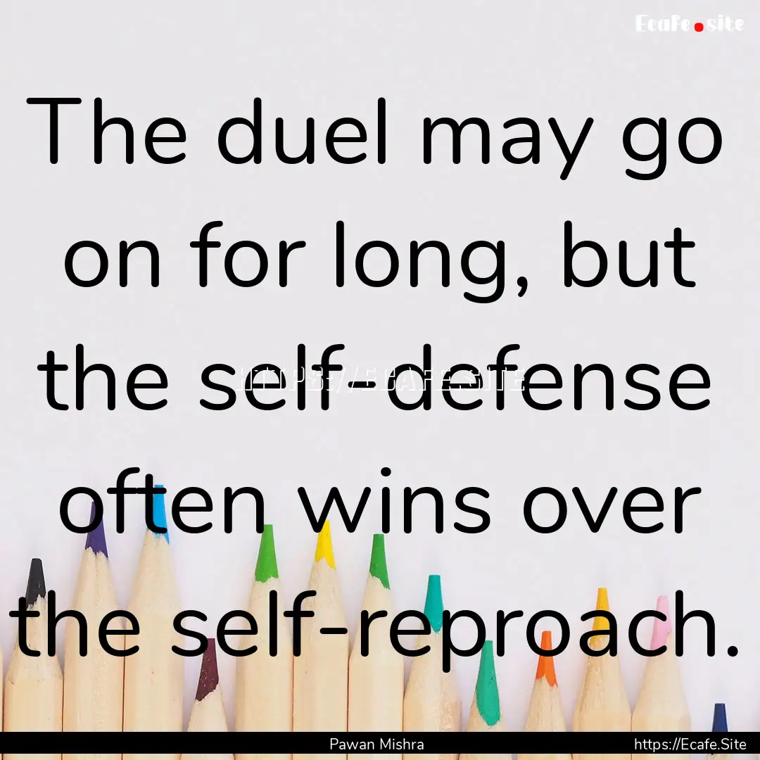 The duel may go on for long, but the self-defense.... : Quote by Pawan Mishra