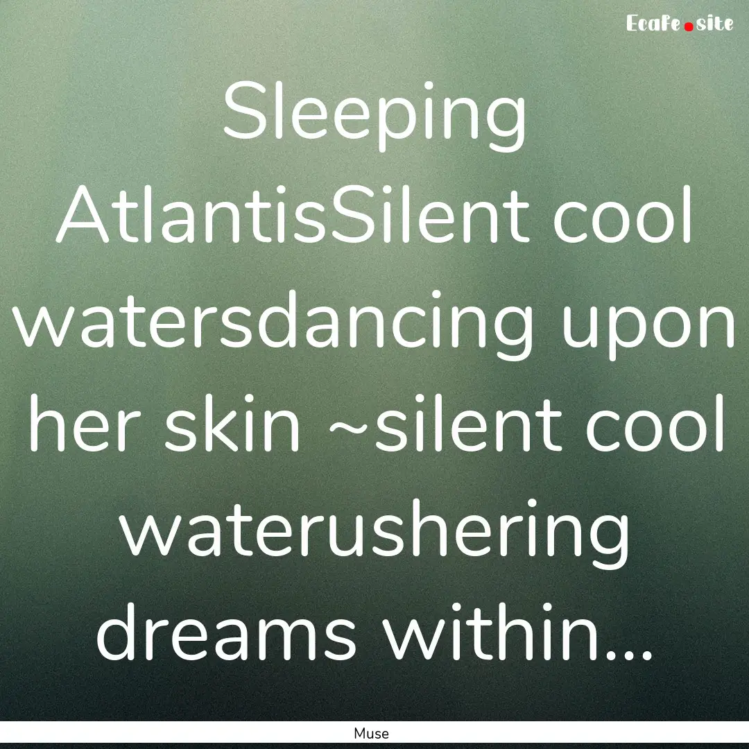 Sleeping AtlantisSilent cool watersdancing.... : Quote by Muse