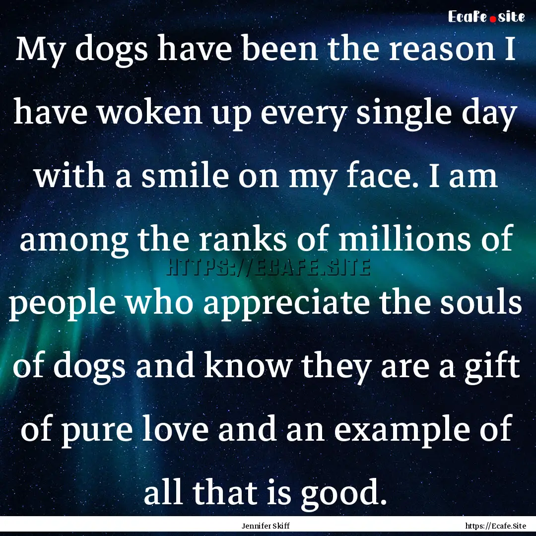 My dogs have been the reason I have woken.... : Quote by Jennifer Skiff