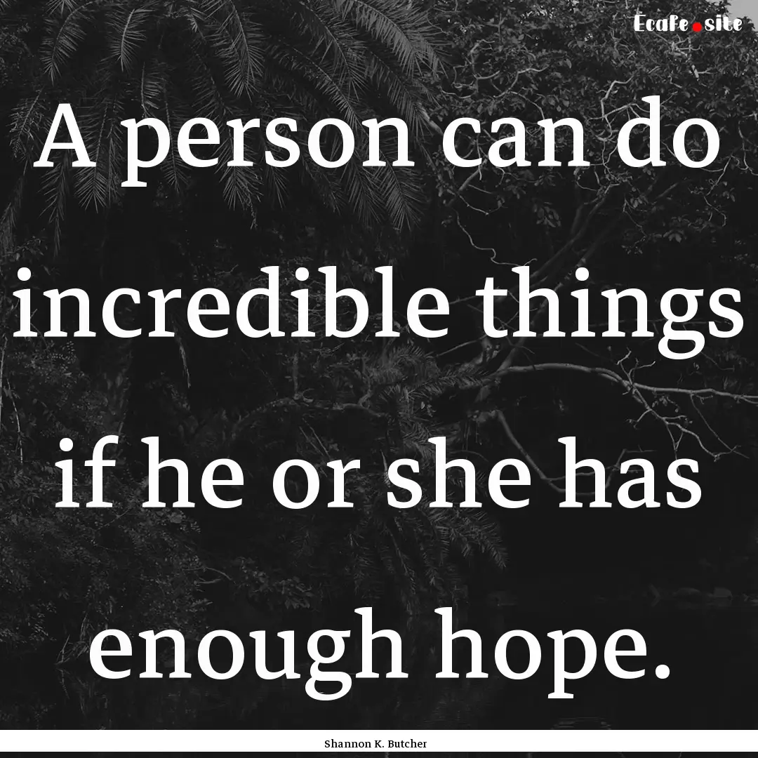 A person can do incredible things if he or.... : Quote by Shannon K. Butcher