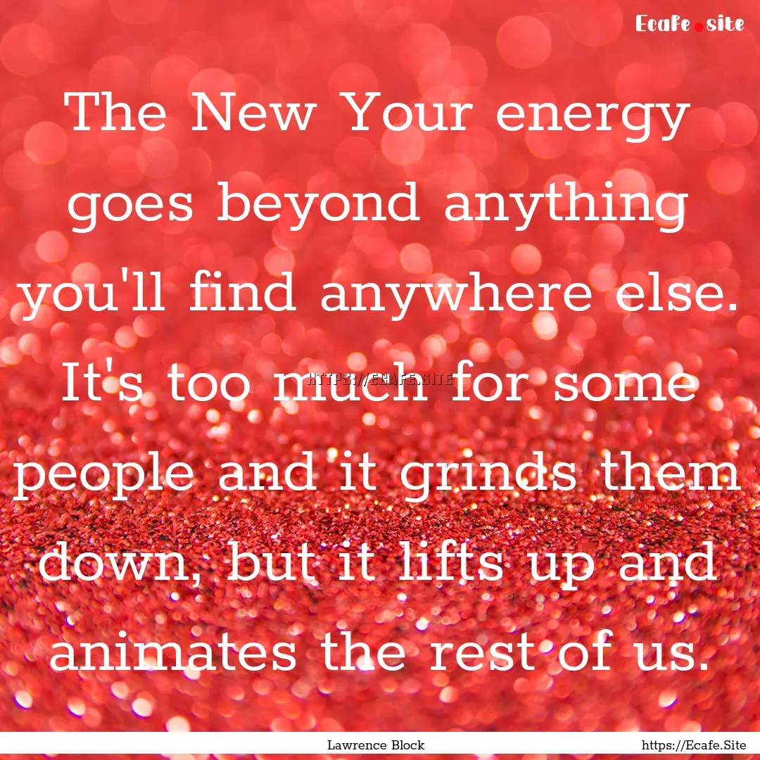 The New Your energy goes beyond anything.... : Quote by Lawrence Block