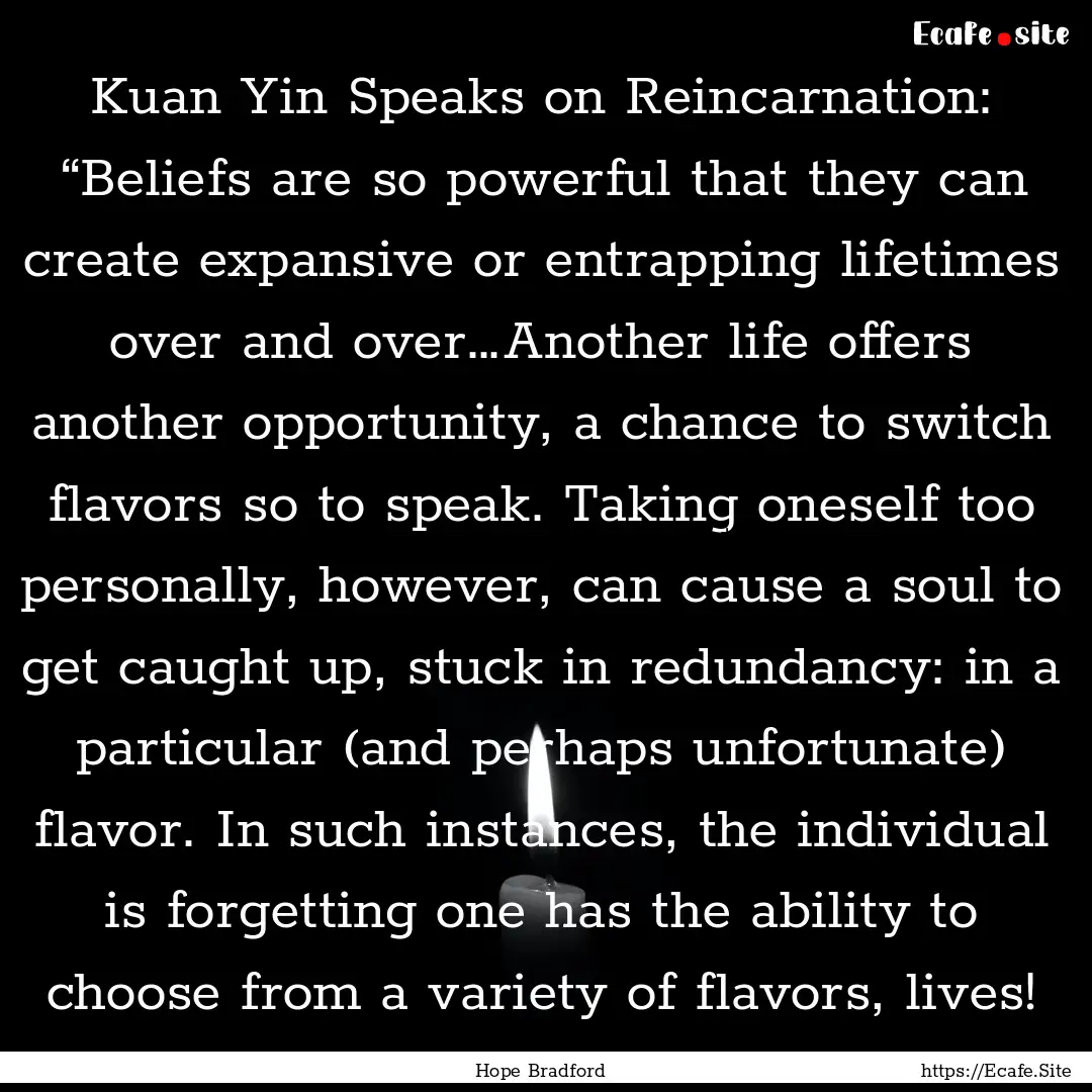 Kuan Yin Speaks on Reincarnation: “Beliefs.... : Quote by Hope Bradford