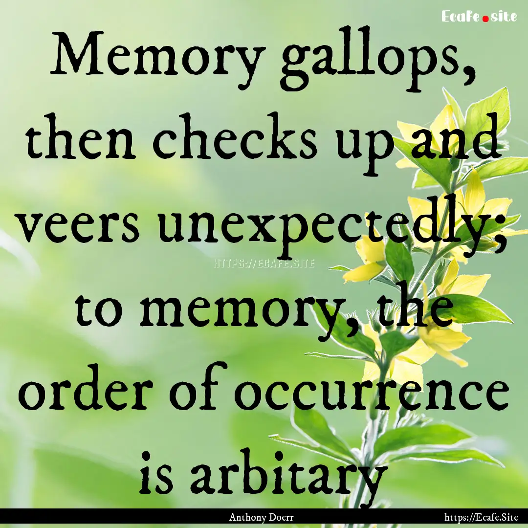 Memory gallops, then checks up and veers.... : Quote by Anthony Doerr