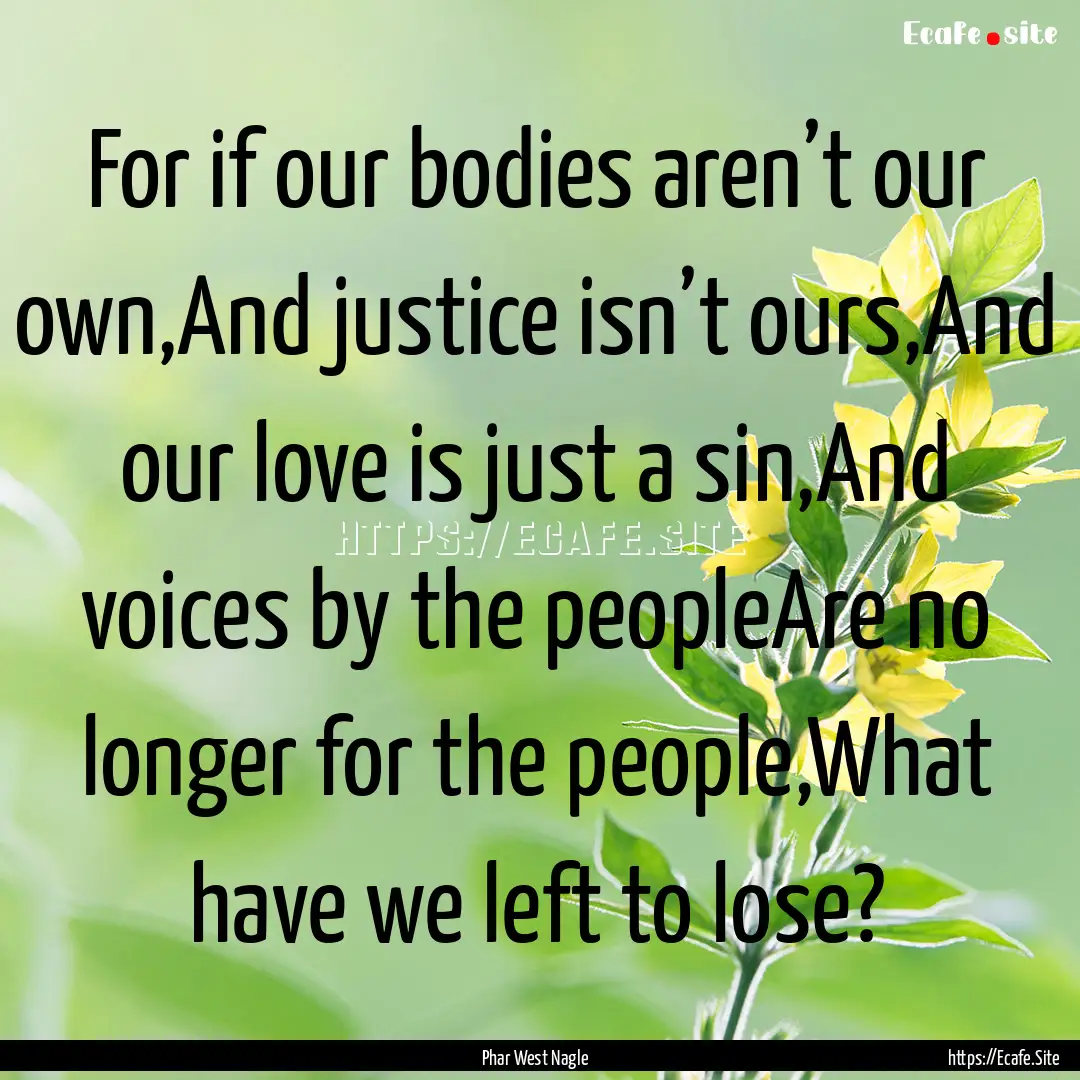 For if our bodies aren’t our own,And justice.... : Quote by Phar West Nagle