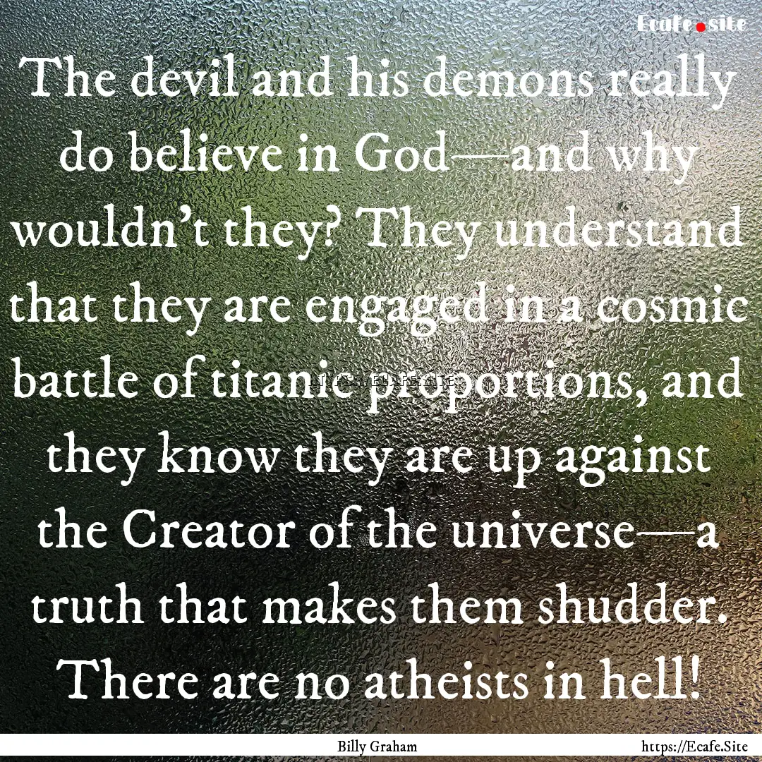 The devil and his demons really do believe.... : Quote by Billy Graham