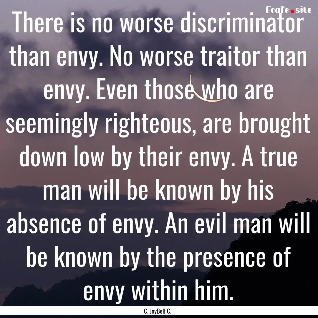 There is no worse discriminator than envy..... : Quote by C. JoyBell C.