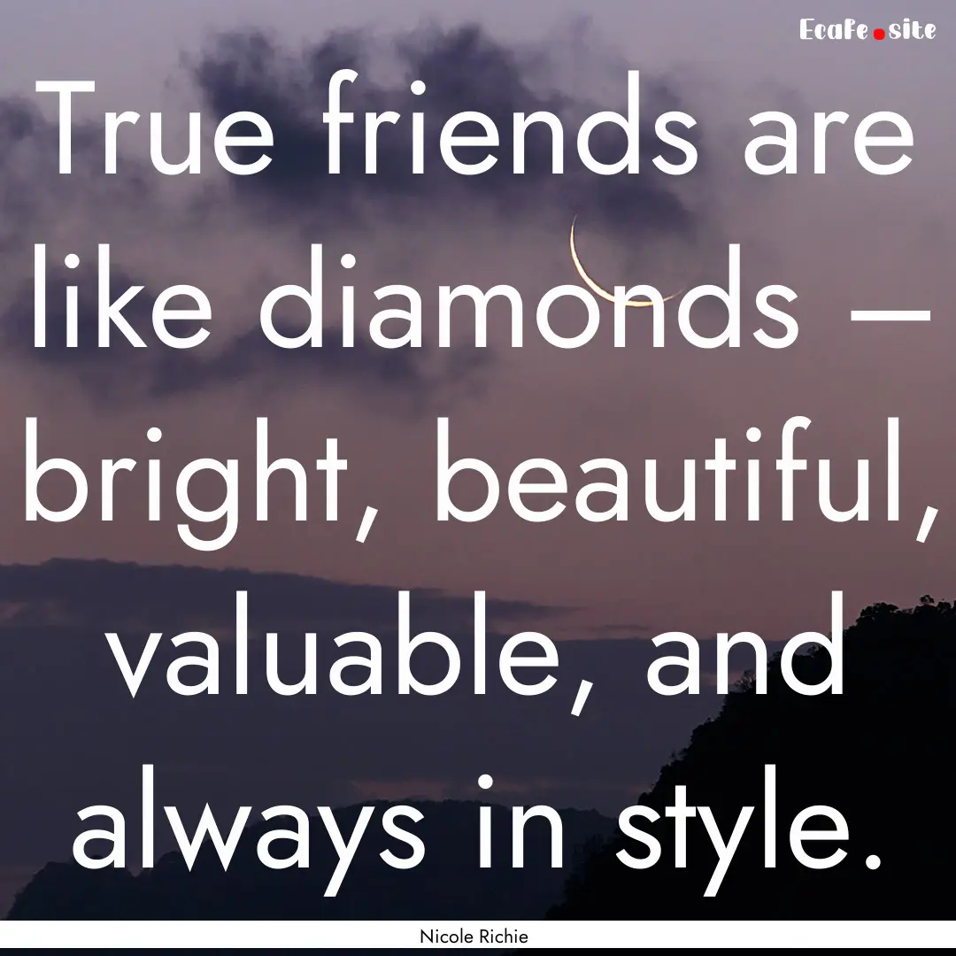 True friends are like diamonds – bright,.... : Quote by Nicole Richie