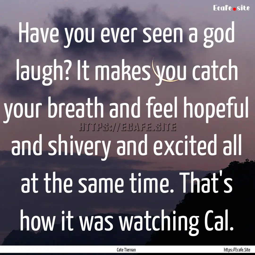 Have you ever seen a god laugh? It makes.... : Quote by Cate Tiernan