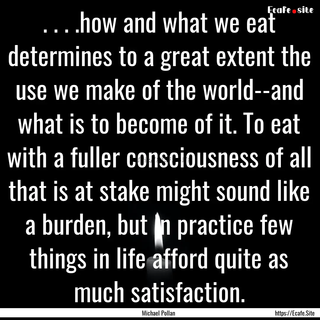 . . . .how and what we eat determines to.... : Quote by Michael Pollan