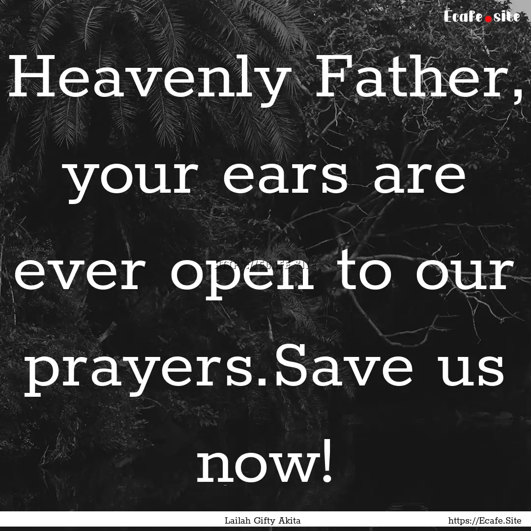 Heavenly Father, your ears are ever open.... : Quote by Lailah Gifty Akita