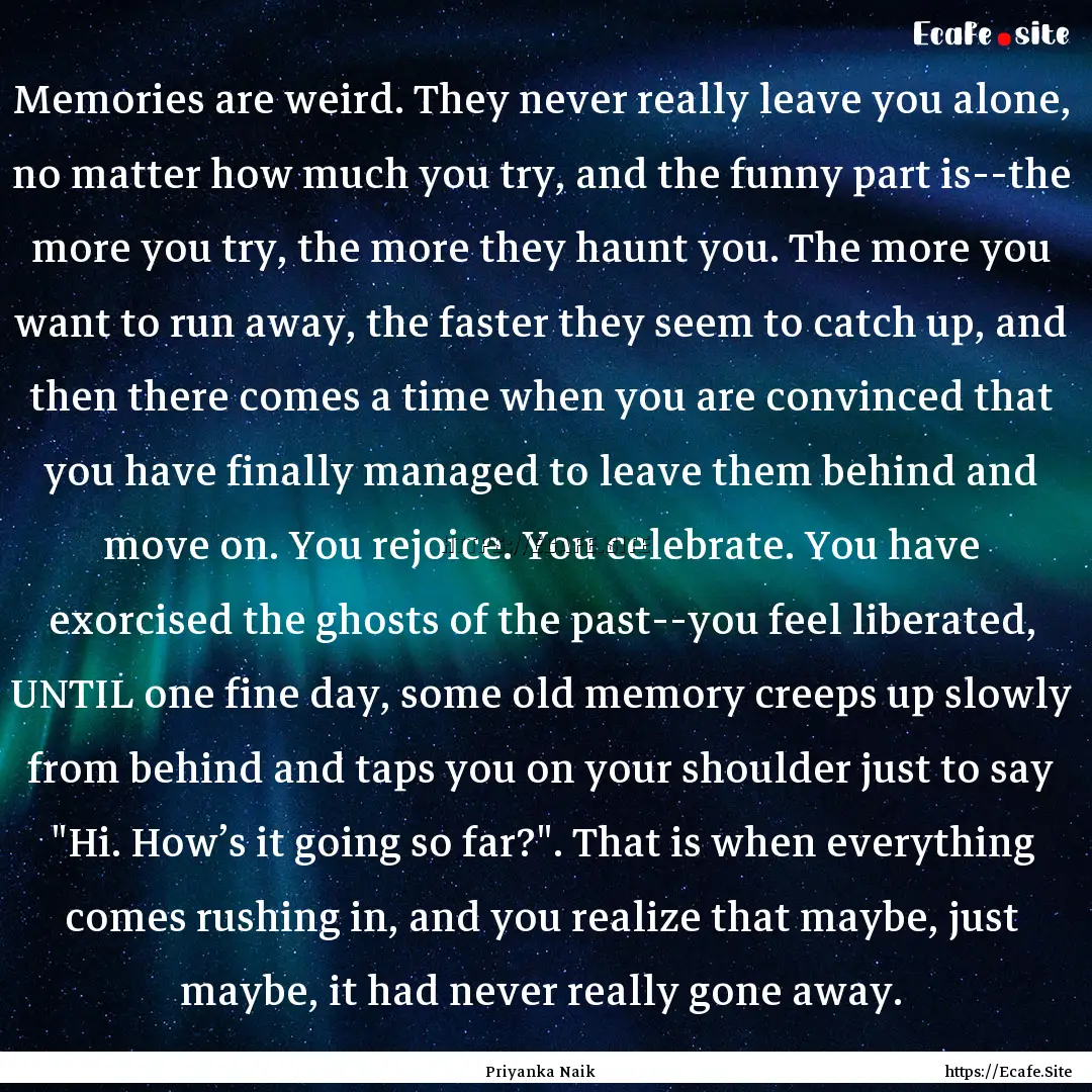 Memories are weird. They never really leave.... : Quote by Priyanka Naik