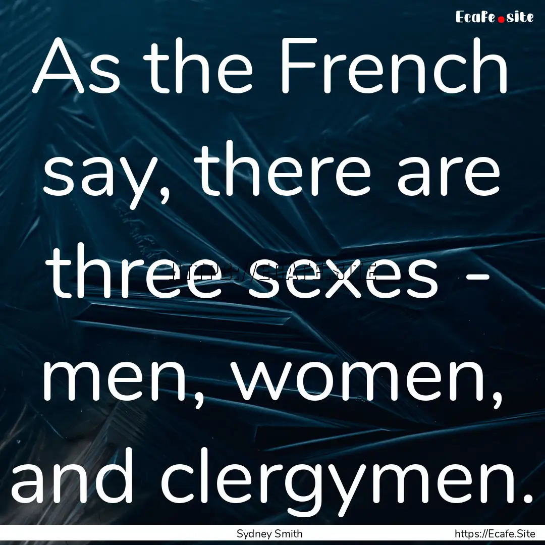 As the French say, there are three sexes.... : Quote by Sydney Smith