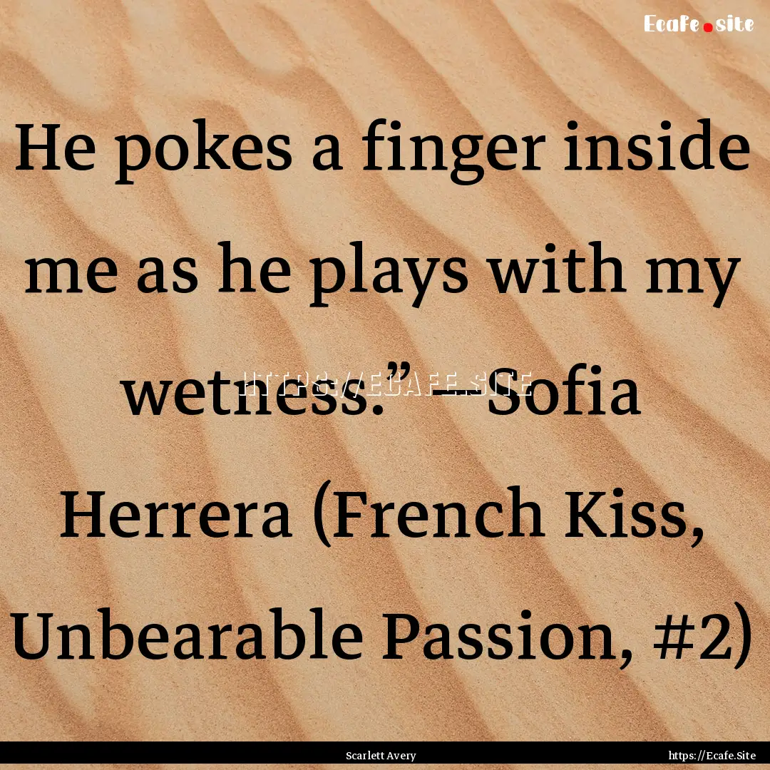 He pokes a finger inside me as he plays with.... : Quote by Scarlett Avery