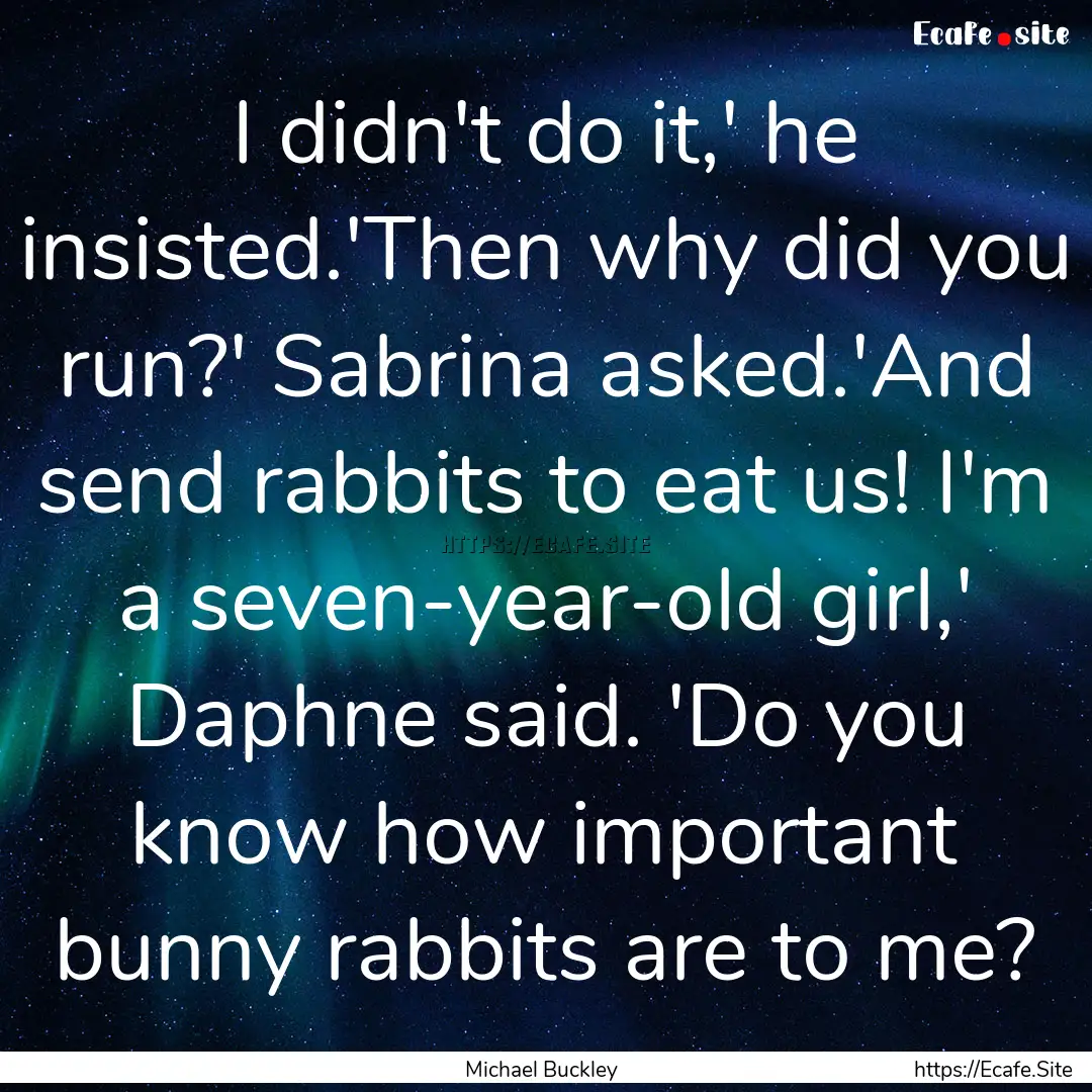 I didn't do it,' he insisted.'Then why did.... : Quote by Michael Buckley