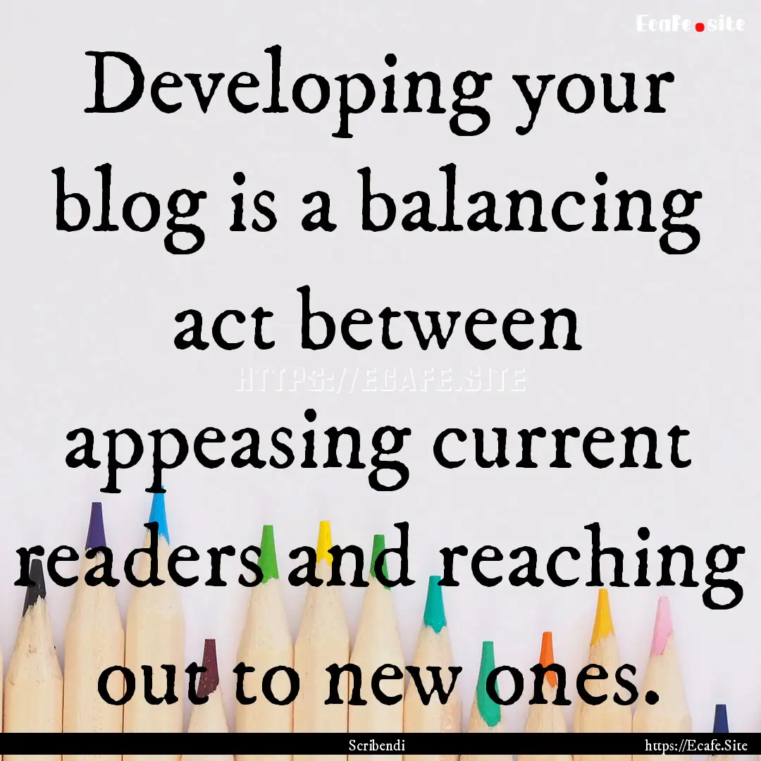 Developing your blog is a balancing act between.... : Quote by Scribendi