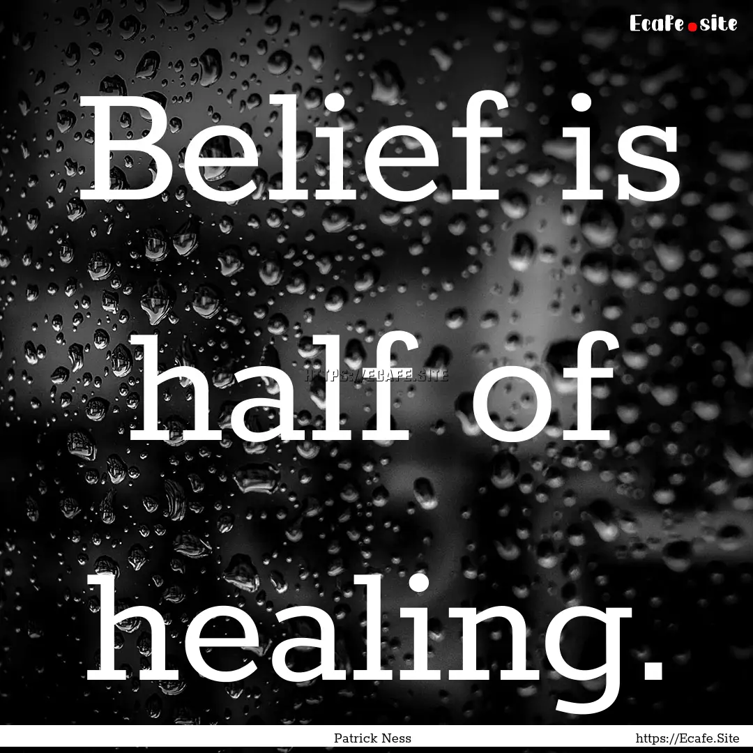 Belief is half of healing. : Quote by Patrick Ness