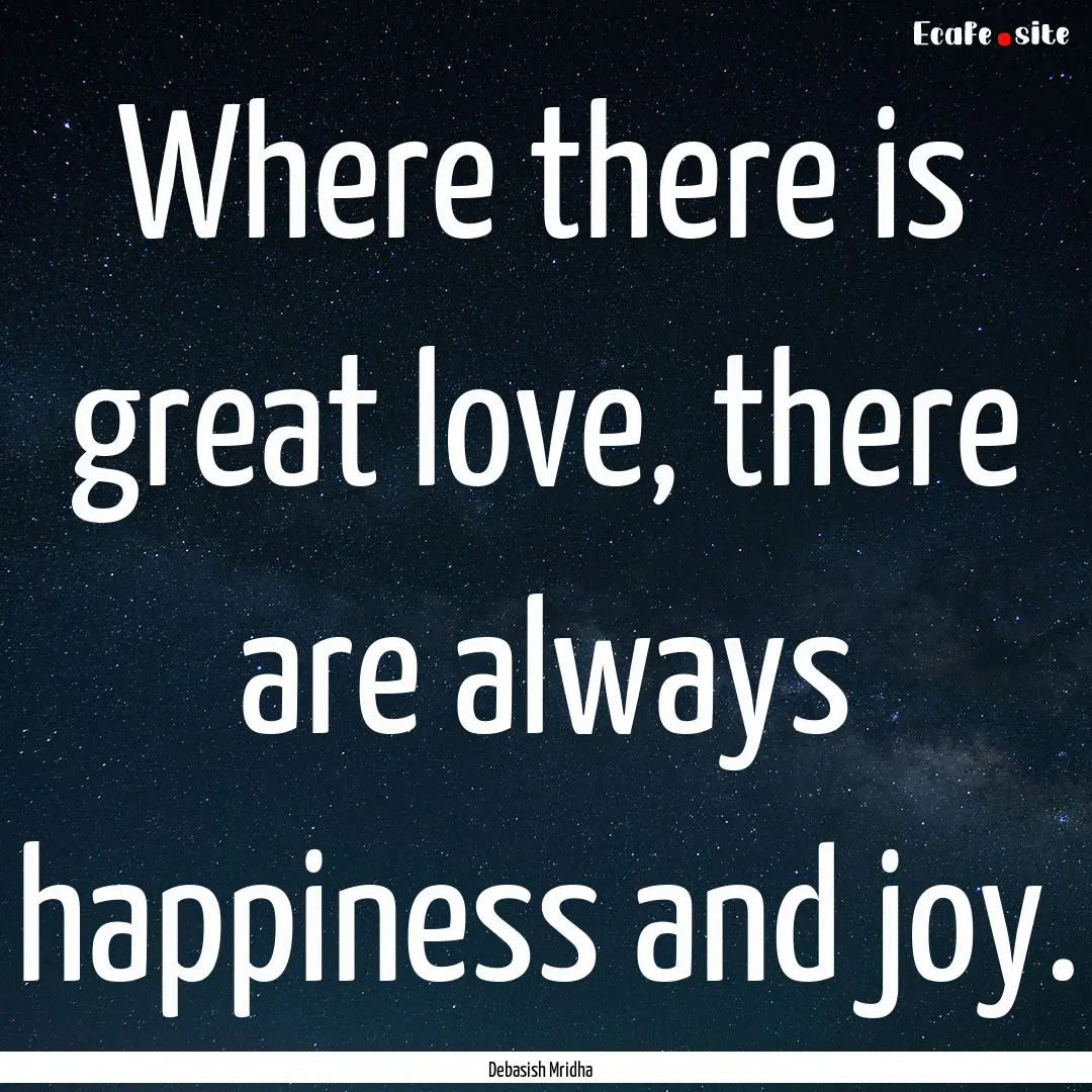 Where there is great love, there are always.... : Quote by Debasish Mridha