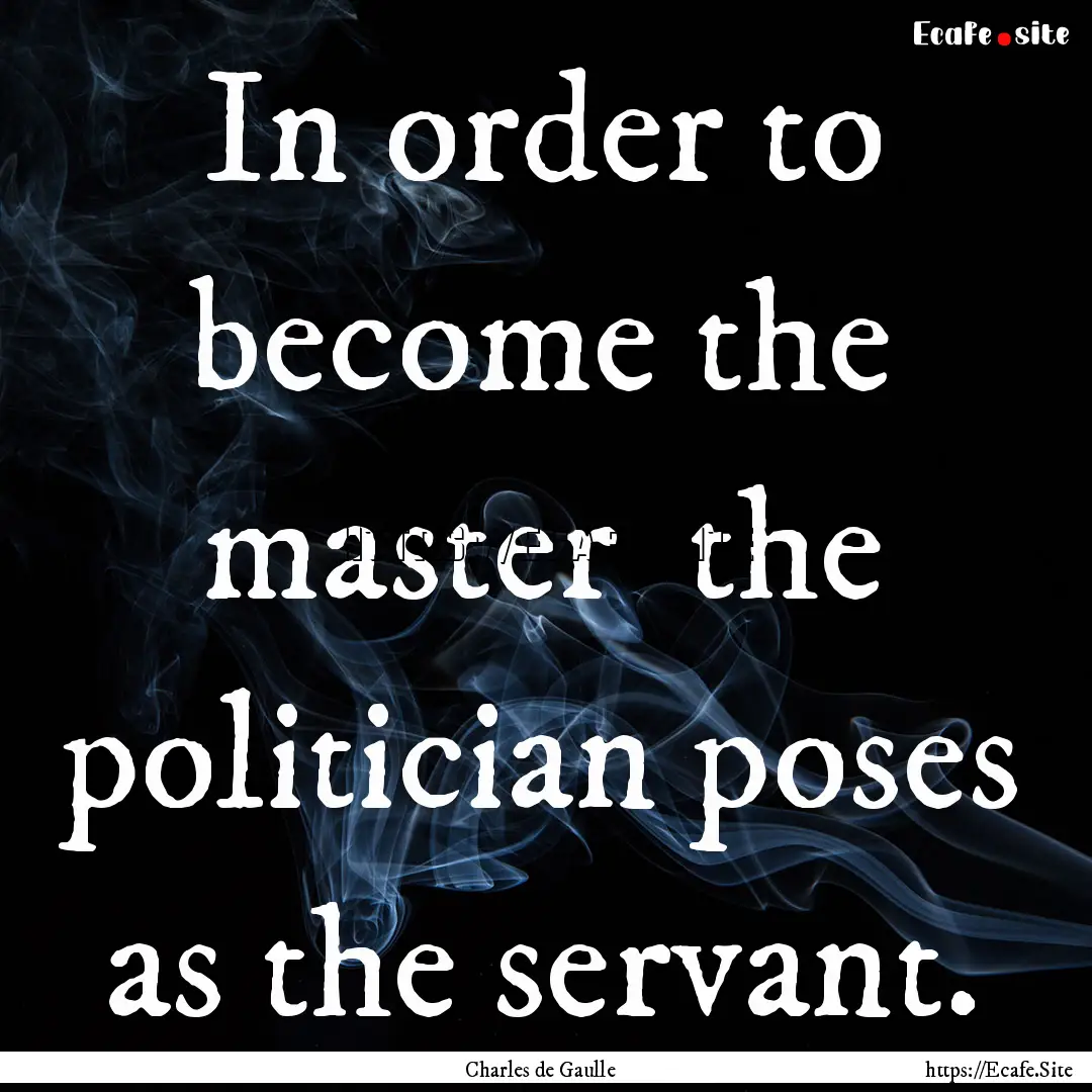 In order to become the master the politician.... : Quote by Charles de Gaulle