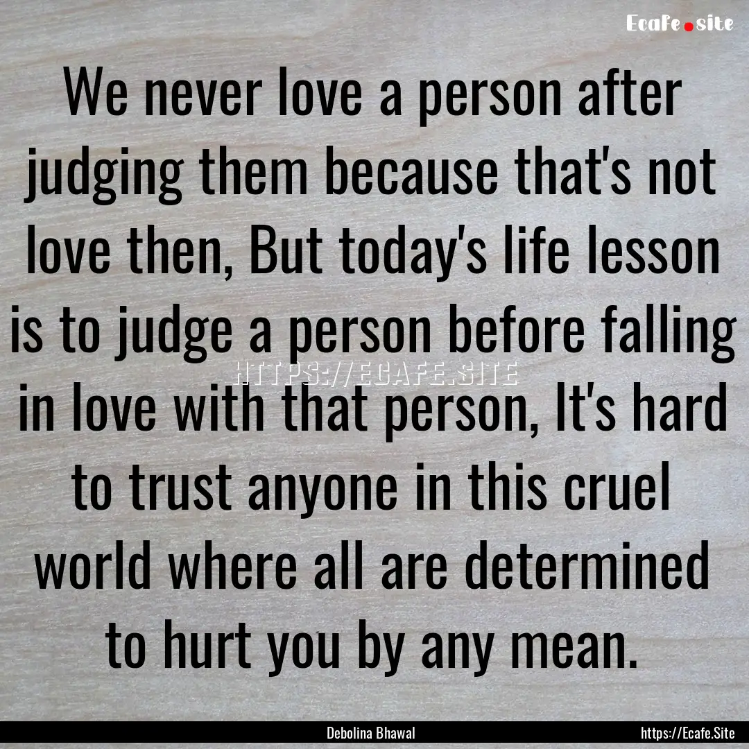 We never love a person after judging them.... : Quote by Debolina Bhawal