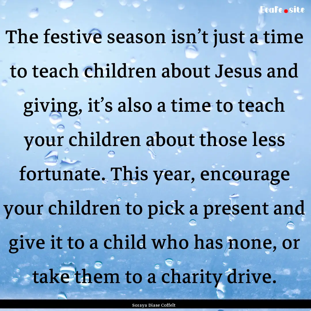 The festive season isn’t just a time to.... : Quote by Soraya Diase Coffelt