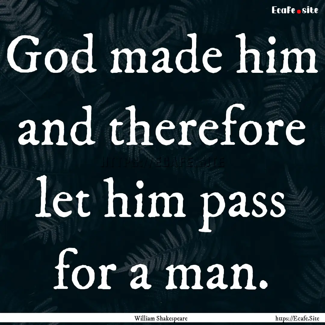 God made him and therefore let him pass.... : Quote by William Shakespeare