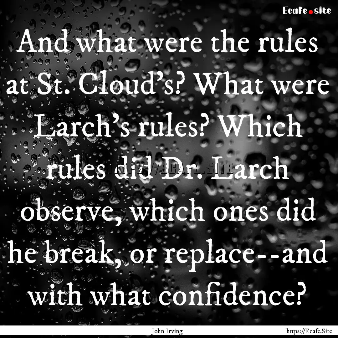 And what were the rules at St. Cloud's? What.... : Quote by John Irving