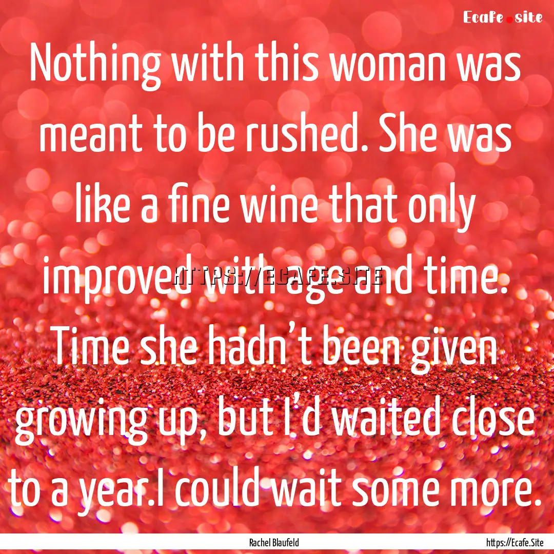 Nothing with this woman was meant to be rushed..... : Quote by Rachel Blaufeld