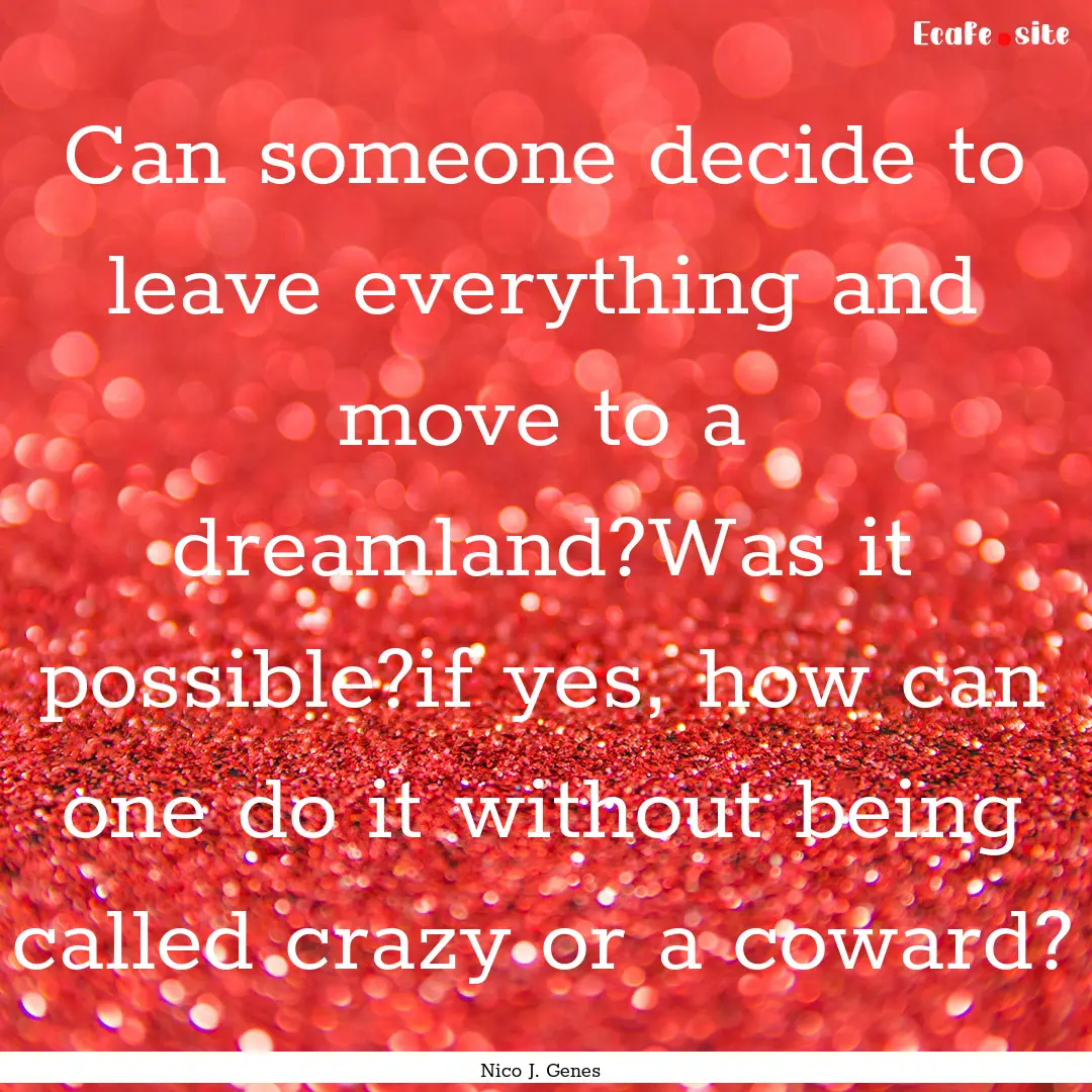 Can someone decide to leave everything and.... : Quote by Nico J. Genes