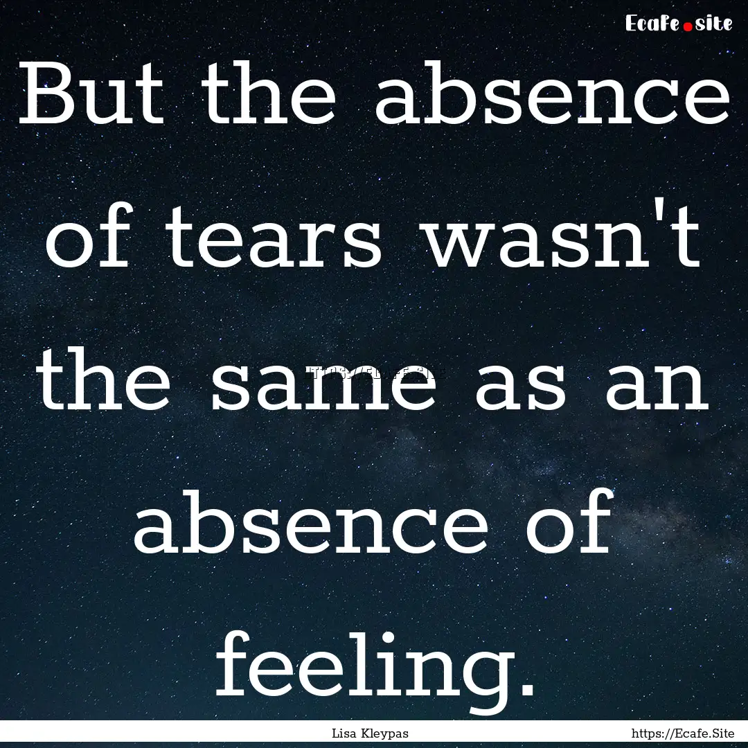 But the absence of tears wasn't the same.... : Quote by Lisa Kleypas