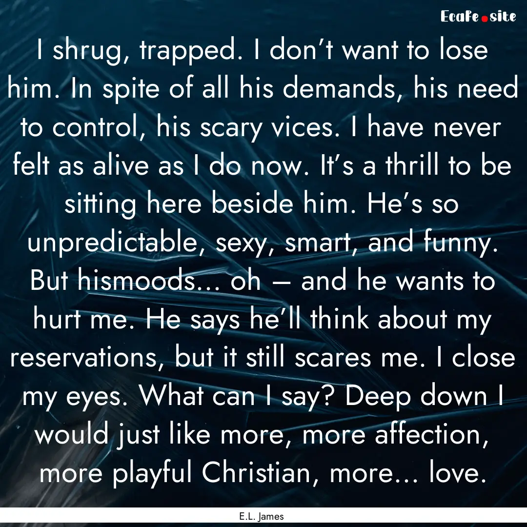 I shrug, trapped. I don’t want to lose.... : Quote by E.L. James