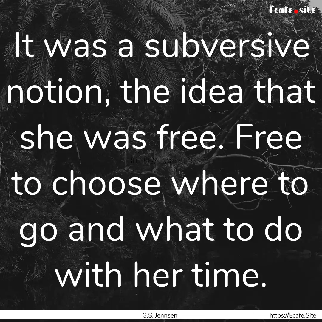 It was a subversive notion, the idea that.... : Quote by G.S. Jennsen