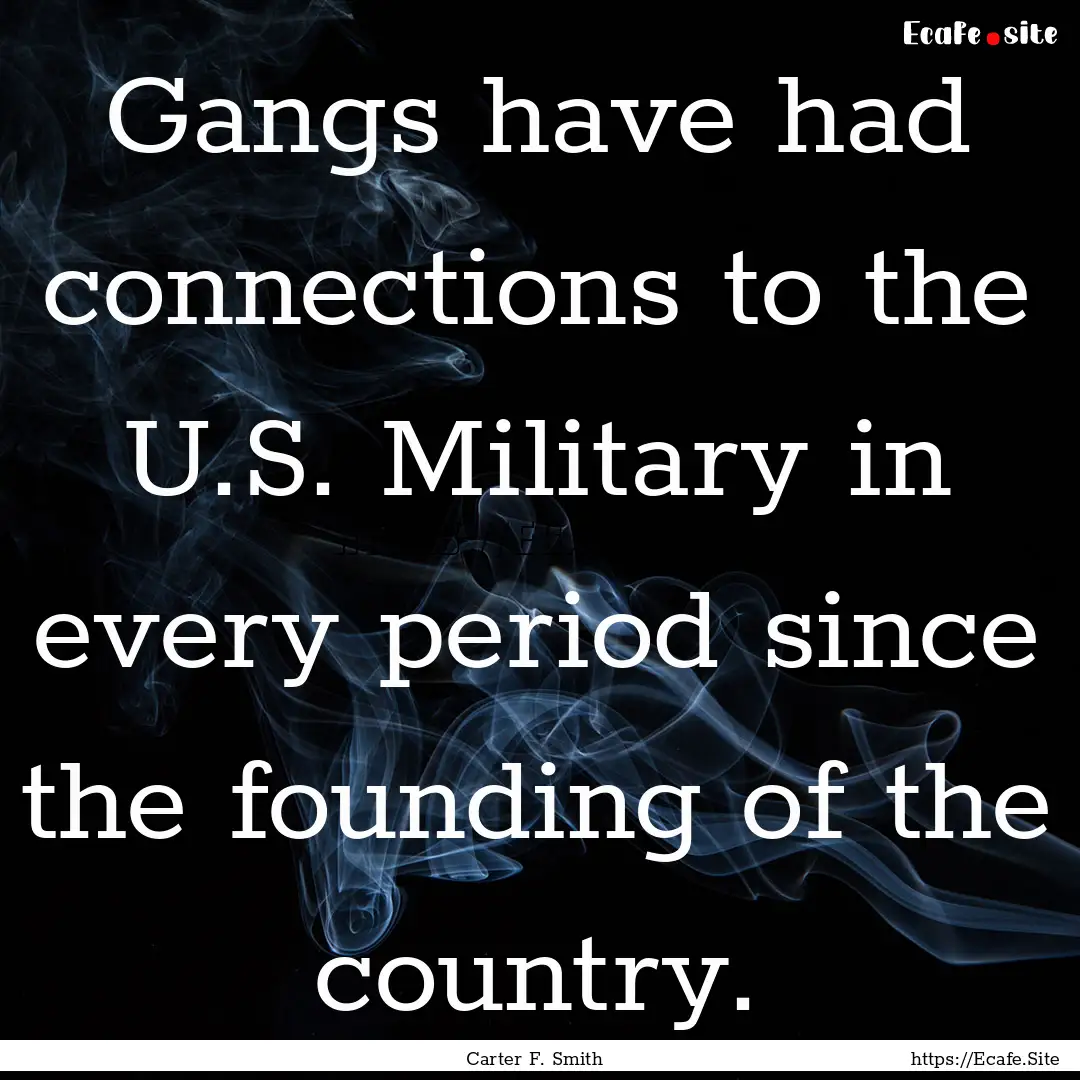 Gangs have had connections to the U.S. Military.... : Quote by Carter F. Smith