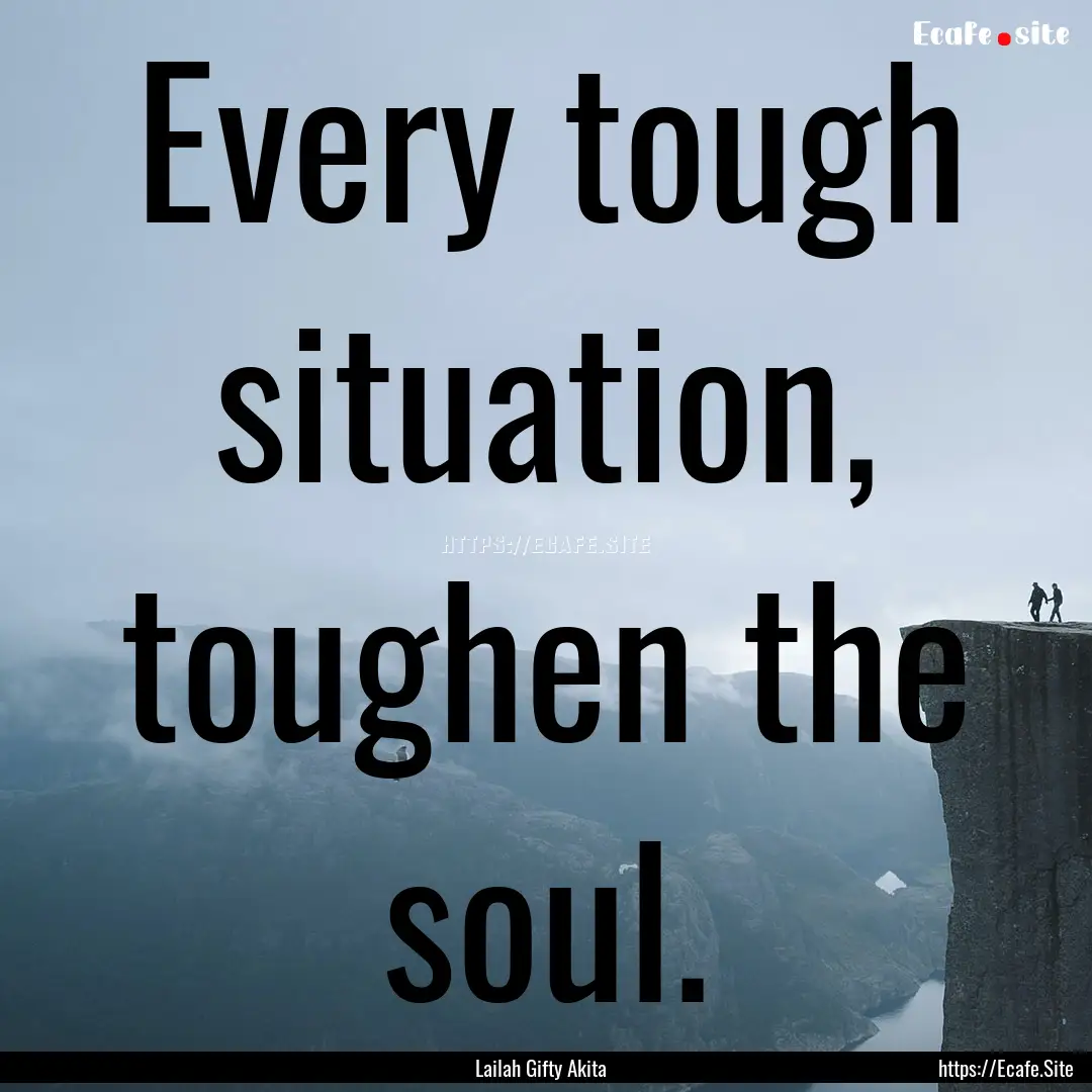 Every tough situation, toughen the soul. : Quote by Lailah Gifty Akita