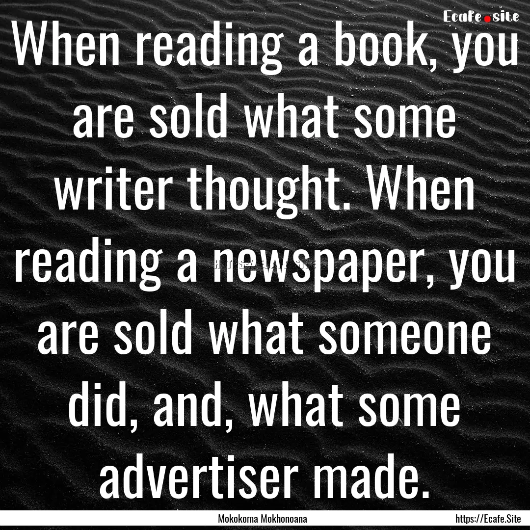 When reading a book, you are sold what some.... : Quote by Mokokoma Mokhonoana