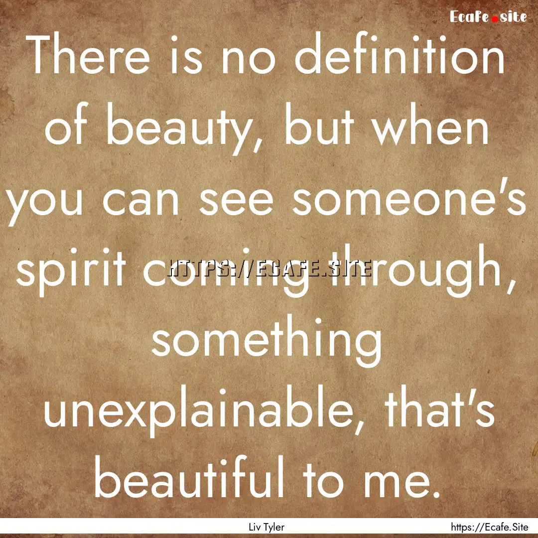 There is no definition of beauty, but when.... : Quote by Liv Tyler