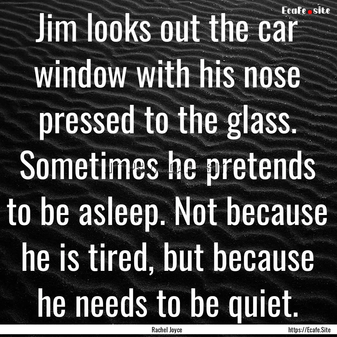 Jim looks out the car window with his nose.... : Quote by Rachel Joyce